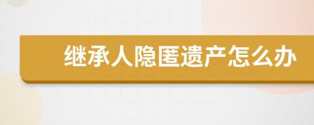 繼承人隱匿遺產(chǎn)怎么辦