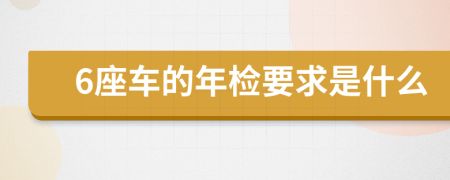 6座車的年檢要求是什么