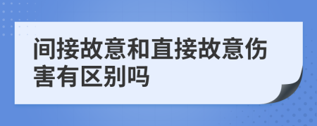間接故意和直接故意傷害有區(qū)別嗎