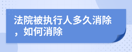 法院被執(zhí)行人多久消除，如何消除