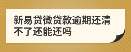 新易貸微貸款逾期還清不了還能還嗎