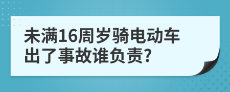 未滿16周歲騎電動車出了事故誰負(fù)責(zé)?