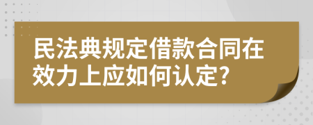 民法典規(guī)定借款合同在效力上應(yīng)如何認(rèn)定?