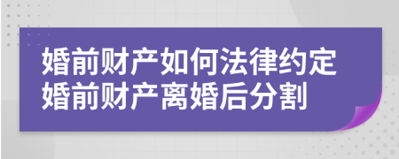 婚前財(cái)產(chǎn)如何法律約定婚前財(cái)產(chǎn)離婚后分割