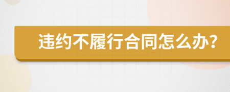違約不履行合同怎么辦？