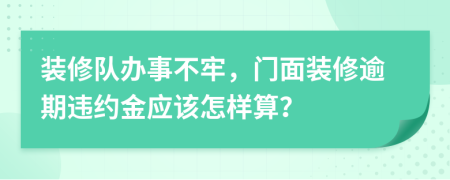 裝修隊(duì)辦事不牢，門面裝修逾期違約金應(yīng)該怎樣算？