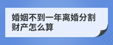 婚姻不到一年離婚分割財(cái)產(chǎn)怎么算