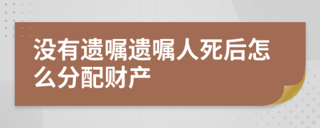 沒有遺囑遺囑人死后怎么分配財(cái)產(chǎn)