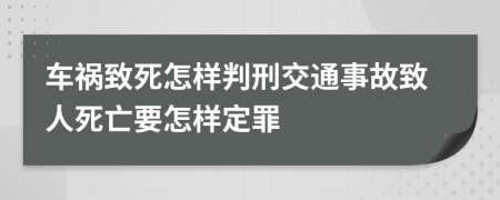 車禍致死怎樣判刑交通事故致人死亡要怎樣定罪