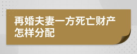 再婚夫妻一方死亡財產(chǎn)怎樣分配