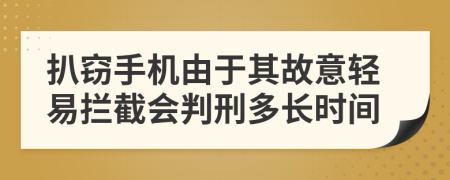 扒竊手機由于其故意輕易攔截會判刑多長時間