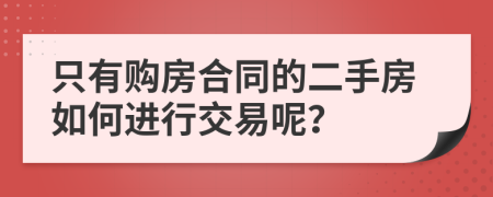 只有購(gòu)房合同的二手房如何進(jìn)行交易呢？