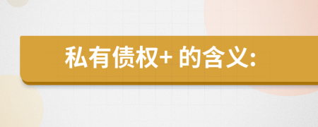  私有債權(quán)+ 的含義: