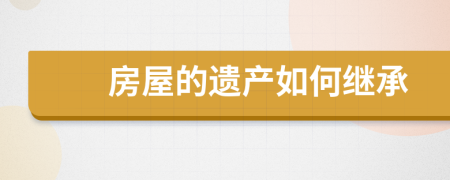 房屋的遺產(chǎn)如何繼承