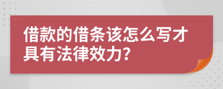 借款的借條該怎么寫才具有法律效力?