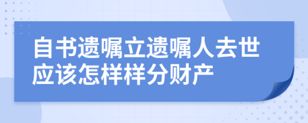自書遺囑立遺囑人去世應(yīng)該怎樣樣分財產(chǎn)