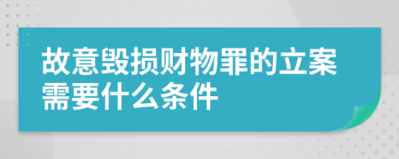 故意毀損財物罪的立案需要什么條件