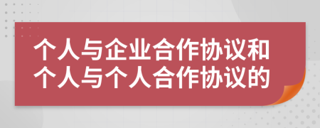 個人與企業(yè)合作協(xié)議和個人與個人合作協(xié)議的