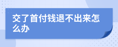 交了首付錢退不出來怎么辦