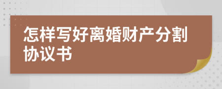怎樣寫好離婚財產(chǎn)分割協(xié)議書