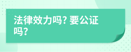 法律效力嗎? 要公證嗎？