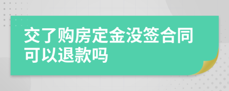交了購(gòu)房定金沒(méi)簽合同可以退款嗎