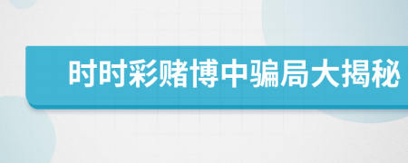 時(shí)時(shí)彩賭博中騙局大揭秘