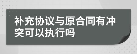 補(bǔ)充協(xié)議與原合同有沖突可以執(zhí)行嗎