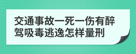 交通事故一死一傷有醉駕吸毒逃逸怎樣量刑