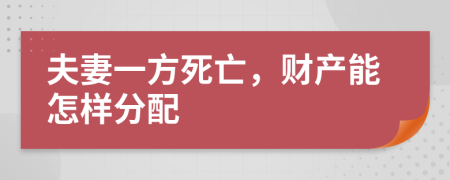 夫妻一方死亡，財(cái)產(chǎn)能怎樣分配