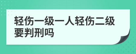 輕傷一級一人輕傷二級要判刑嗎