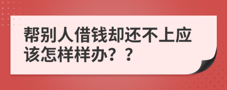 幫別人借錢卻還不上應(yīng)該怎樣樣辦？？