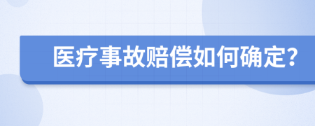 醫(yī)療事故賠償如何確定？