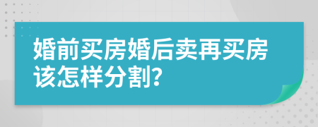 婚前買房婚后賣再買房該怎樣分割？