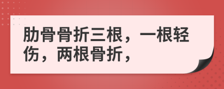 肋骨骨折三根，一根輕傷，兩根骨折，