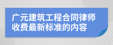 廣元建筑工程合同律師收費最新標準的內(nèi)容