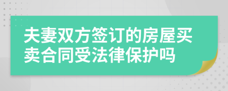 夫妻雙方簽訂的房屋買賣合同受法律保護嗎
