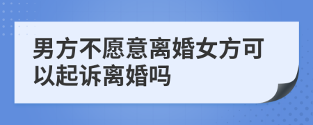 男方不愿意離婚女方可以起訴離婚嗎