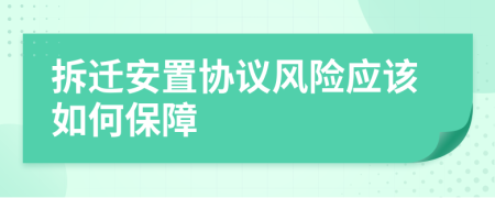 拆遷安置協(xié)議風(fēng)險(xiǎn)應(yīng)該如何保障