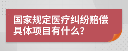 國家規(guī)定醫(yī)療糾紛賠償具體項目有什么？