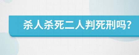 殺人殺死二人判死刑嗎？