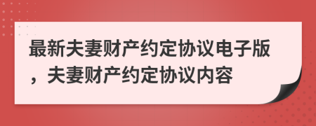 最新夫妻財產(chǎn)約定協(xié)議電子版，夫妻財產(chǎn)約定協(xié)議內(nèi)容