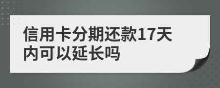 信用卡分期還款17天內(nèi)可以延長(zhǎng)嗎