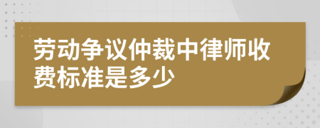 勞動爭議仲裁中律師收費標準是多少