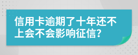 信用卡逾期了十年還不上會(huì)不會(huì)影響征信？