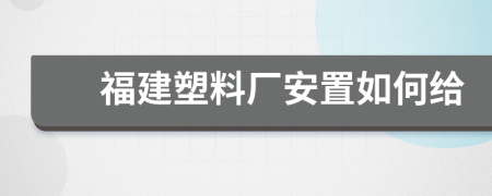 福建塑料廠安置如何給