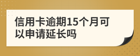 信用卡逾期15個(gè)月可以申請延長嗎