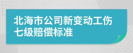 北海市公司新變動(dòng)工傷七級(jí)賠償標(biāo)準(zhǔn)