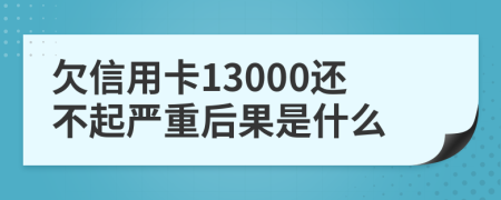 欠信用卡13000還不起嚴重后果是什么