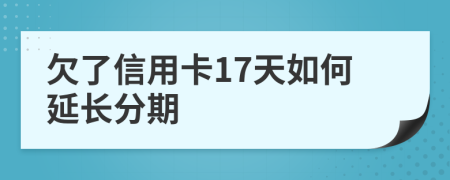 欠了信用卡17天如何延長分期